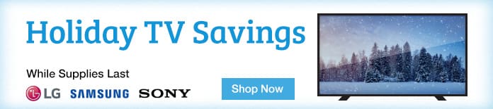 Holiday TV Savings. While Supplies Last. Shop Now