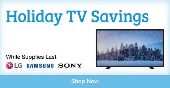 Holiday TV Savings. While Supplies Last. Shop Now
