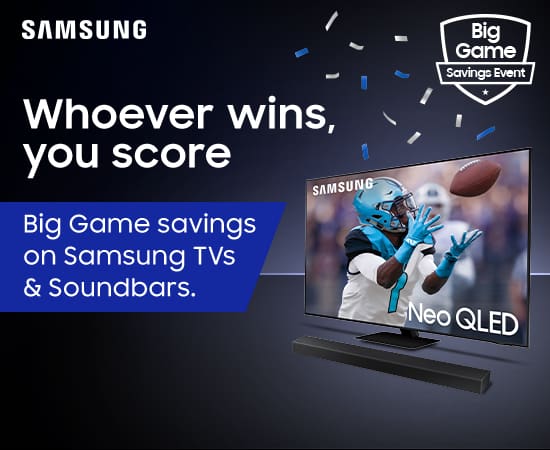 Whoever wins, you score. Big game savings on Samsung TVs and Soundbards