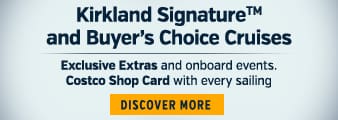 Kirkland Signature<sup>TM</sup> and Buyer’s Choice Cruises. Exclusive Extras and onboard events. Costco Shop Card with every sailing. DISCOVER MORE