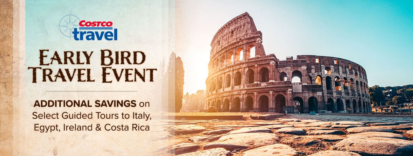 Costco Travel. Early Bird Travel Event. Additional Savings on Select Guided Tours to Italy, Egypt, Ireland and Costa Rica 