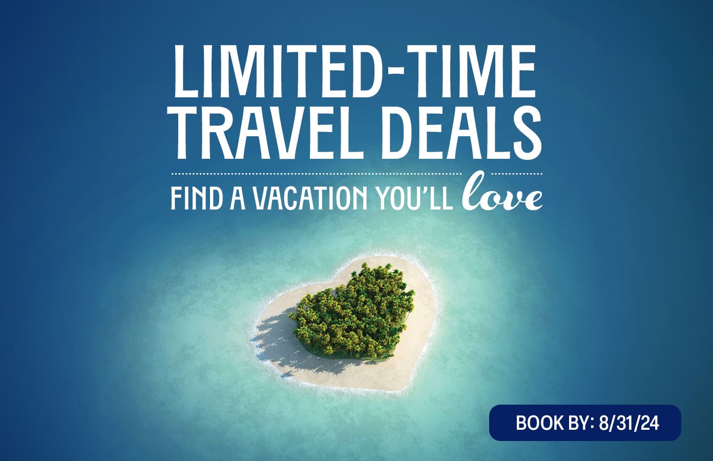 Limited-Time Travel Deals. Find a vacation you'll love