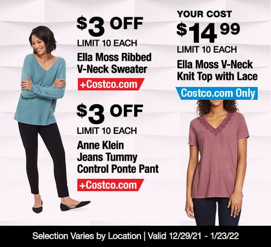 $3 OFF Ella Moss ribbed v-neck sweater or Anne Klein Jeans Tummy Control Ponte Pant. Ella Moss V-Neck Knit Top with Lace your cost $14.99, online-only. Limit 10 Each. Selection Varies by Location. Valid 12/29/21 - 1/23/22.