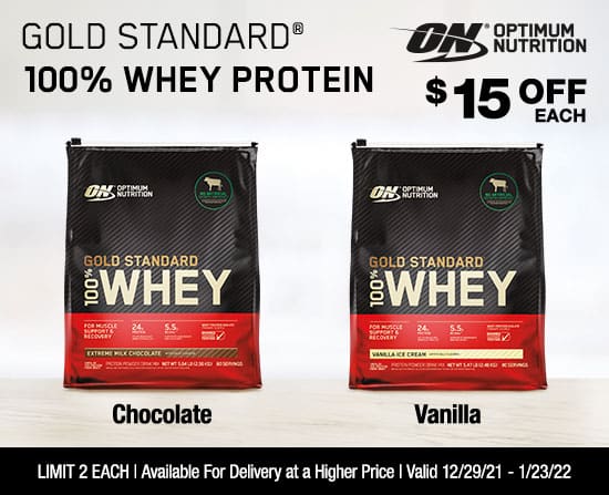 Optimum Nutrition Gold Standard 100% Whey Protein Chocolate or Vanilla. $15 OFF Each. Limit 2 Each. Available for Delivery at a Higher Price. Valid 12/29/21 - 1/23/22.