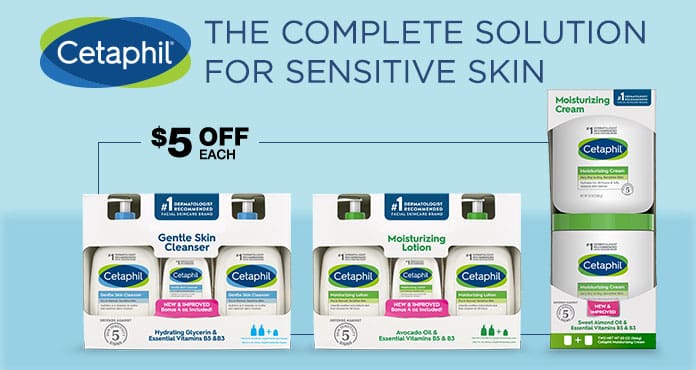 Cetaphil The Complete Solution for Sensitive Skin. $5 OFF Each Cetaphil Gentle Skin Cleanser, Moisturizing Lotion or Moisturizing Cream.