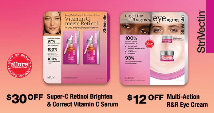 Strivectin. $30 OFF Super-C Retinol Brighten & Correct Vitamin C Serum and/or $12 OFF Multi-Action R&R Eye cream.