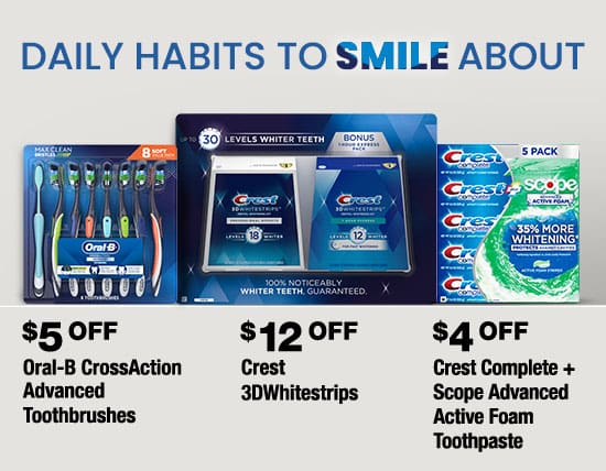 Daily habits to smile about. $5 OFF Oral-B crossaction advanced toothbrushes, $12 OFF Crest 3dwhitestrips and/or $4 OFF Crest complete + Scope advanced active foam toothpaste.