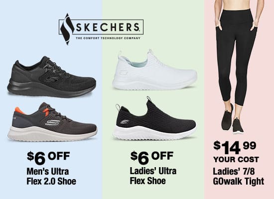 Sketchers. the comfort technology company. $6 OFF Men's or Ladies' ultra flex shoe. Ladies 7/8 gowalk tight for $14.99.