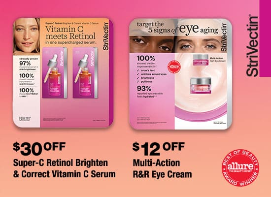 Strivectin. $30 OFF Super-C Retinol Brighten & Correct Vitamin C Serum and/or $12 OFF Multi-Action R&R Eye cream.