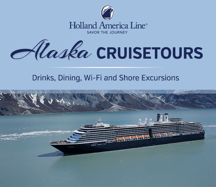 Holland America Line. Savor The Journey. Alaska Cruisetours. Drinks, Dining, Wi-Fi and Shore Excursions 