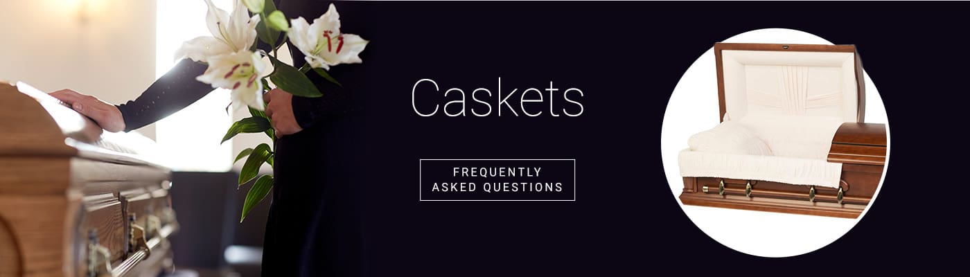 Caskets. Frequently asked questions. Learn more.