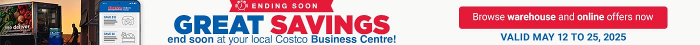 ENDING SOON
Great Savings end soon at your local Costco Business Centre!
Browse warehouse and online offers now
Valid May 12 to 25,2025