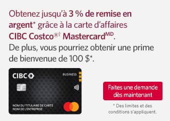 Obtenez jusqu'à 3% de remise en argent* grâce à la carte d'affairesCIBC Costco Mastercard
Faites une demande des maintenant
Des limites et des conditions sappliquent