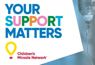 Your Support Matters
Children's Miracle Network