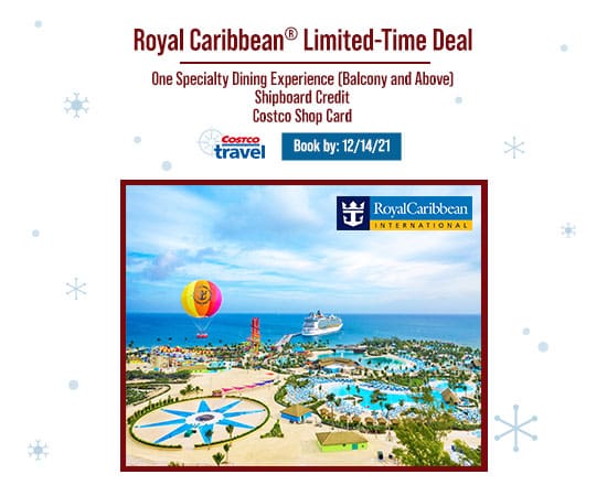 Royal Caribbean Limited-Time Deal. One Specialty Dining Experience (Balcony and Above). Shipboard Credit. Costco Shop Card. Book by: 12/14/21.