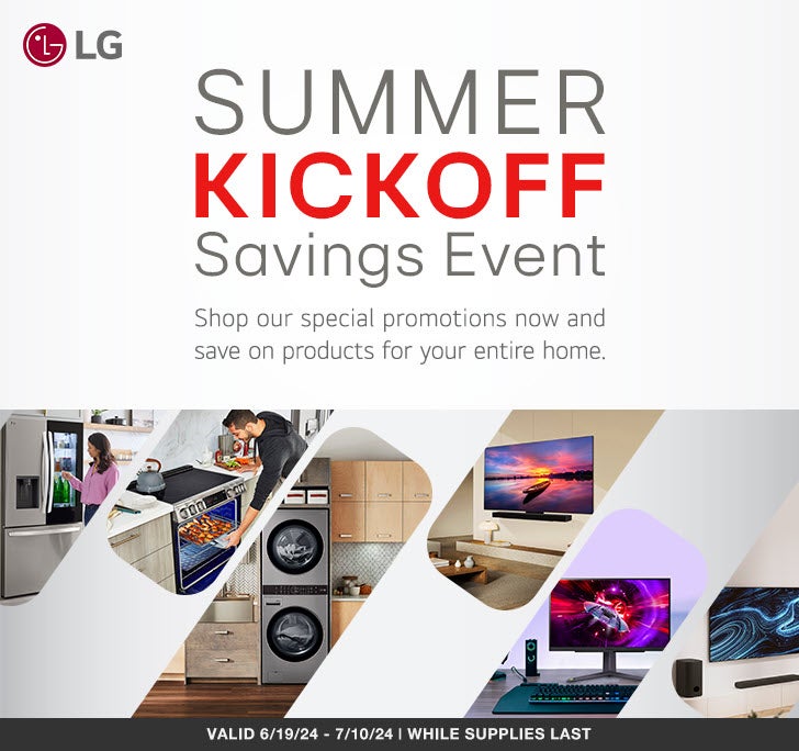 LG Summer kickoff savings event. Shop our special promotions now and save on products for your entire home.