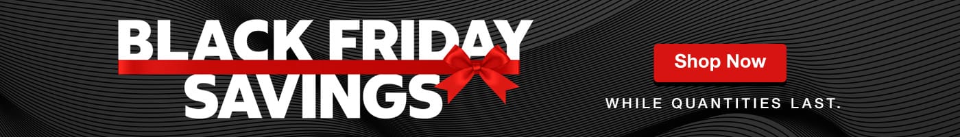 Black Friday savings. Shop now. While Quantities Last.
