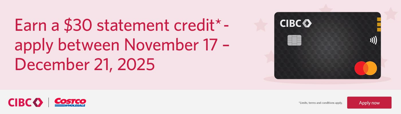 Earn a $30 statement credit - apply between November 17-December 21, 2025. Apply now. Limits, terms and conditions apply.