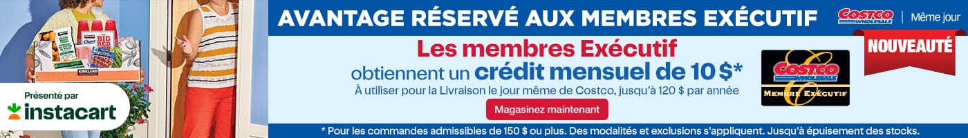 AVANTAGE RÉSERVÉ AUX MEMBRES EXÉCUTIF. Les membres exécutifs obtiennent un crédit mensuel de 10 $ à utiliser pour la Livraison le jour même de Costco, jusqu'à 120 $ par année. Magasinez maintenant jusqu'à épuisement des stocks. * Pour les commandes admissibles de 150 $ ou plus. Des modalités et exclusions s'appliquent