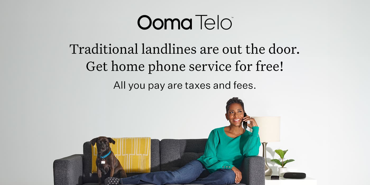 Ooma Telo. Traditional landlines are out of the door. Get home phone service for free! All you pay are taxes and fees.