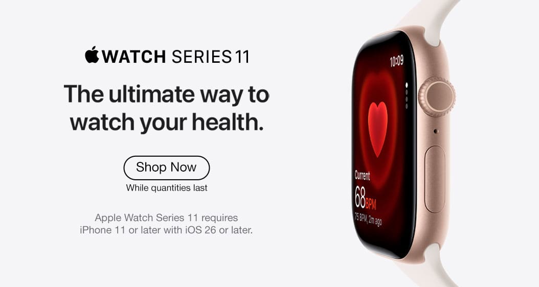 Watch Series 11. The ultimage way to watch your health. Shop Now. Apple watch Series requires iPhone 11 or later with iOS 26 or later.
