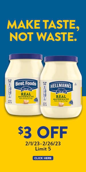 Make taste, not waste. Best Foods/Hellmann's mayonaise. $3 off. 2/1/23-2/26/23 | Limit 5. Click here