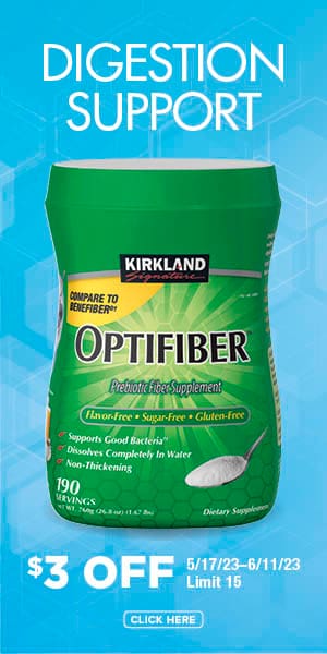 Digestion support. Kirkland signature optifiber $3 off. 5/17/23-6/11/23 | Limit 15. Click here