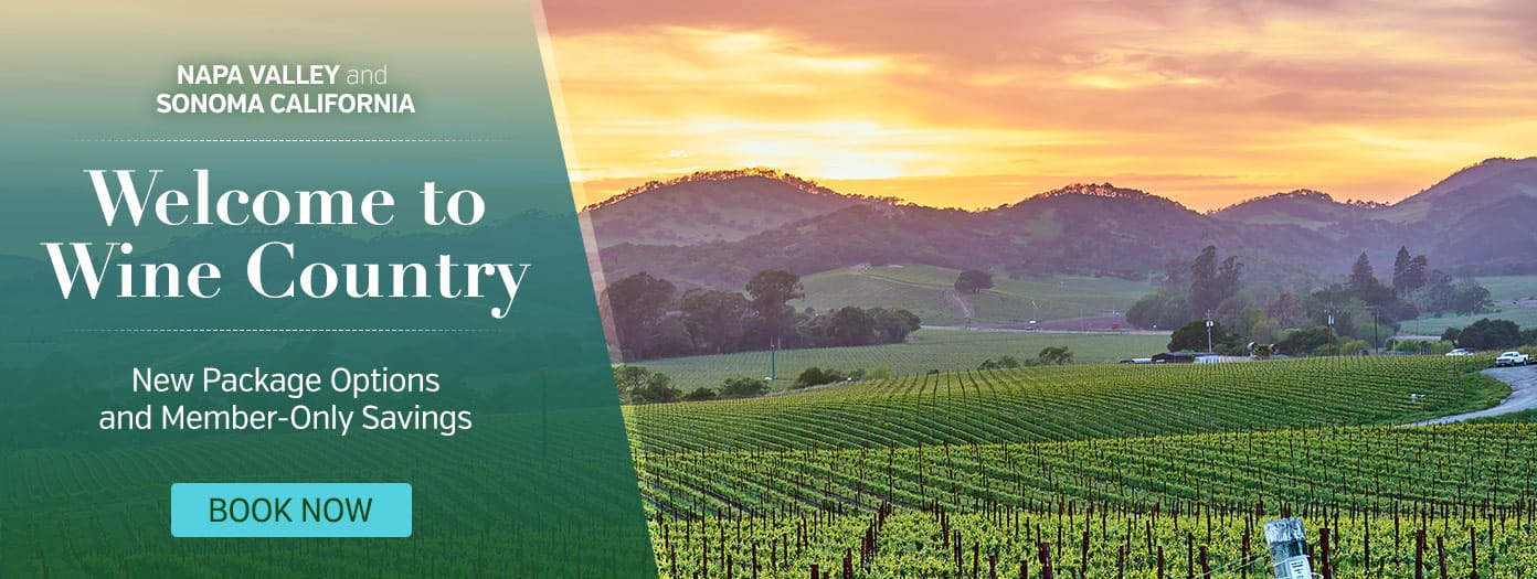 Napa Valley and Sanoma California Welcome to Wine Country New Package Options and Member-Only Savings
