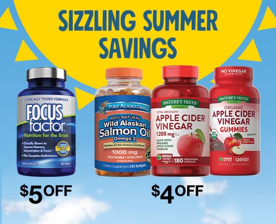 Sizzlin' summer savings. Focus factor $5 off. Pure alaska omega salmon oil, nauture's truth apple cider vinegar, and nature's truth organix apple cider vinegar gummies $4 off.